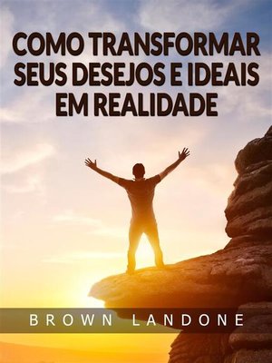cover image of Como Transformar Seus Desejos e Ideais em Realidade (Traduzido)